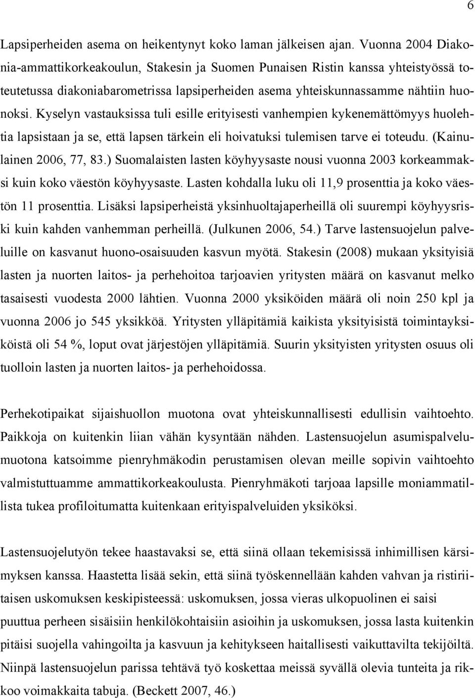 Kyselyn vastauksissa tuli esille erityisesti vanhempien kykenemättömyys huolehtia lapsistaan ja se, että lapsen tärkein eli hoivatuksi tulemisen tarve ei toteudu. (Kainulainen 2006, 77, 83.