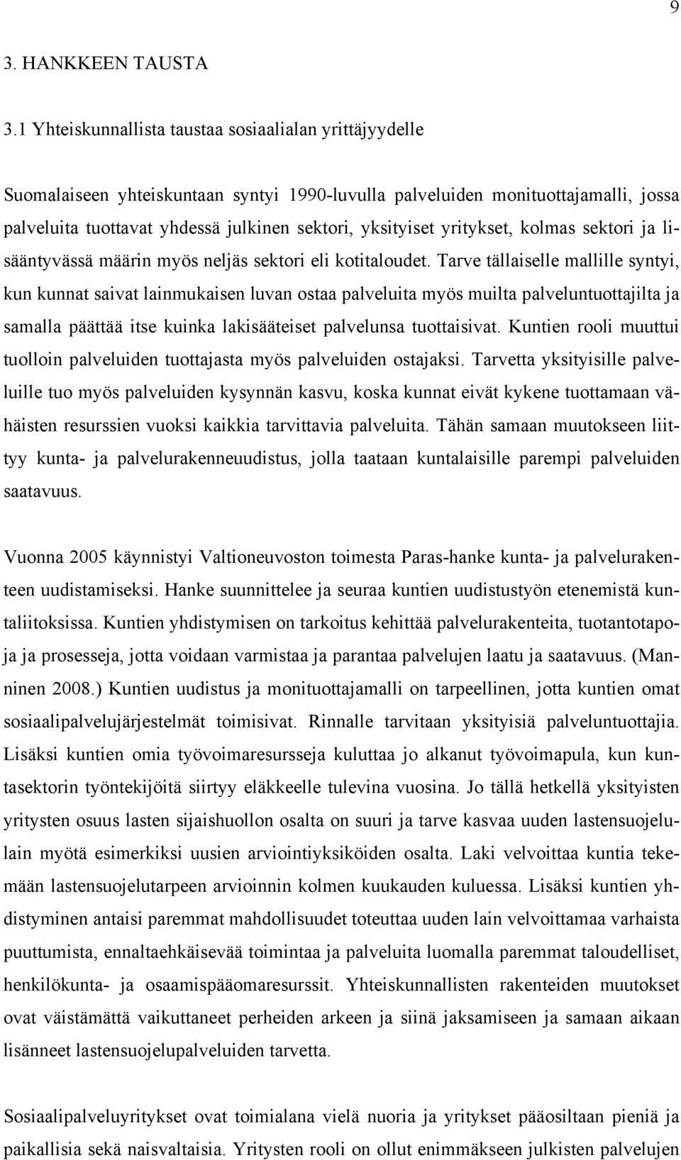 yritykset, kolmas sektori ja lisääntyvässä määrin myös neljäs sektori eli kotitaloudet.