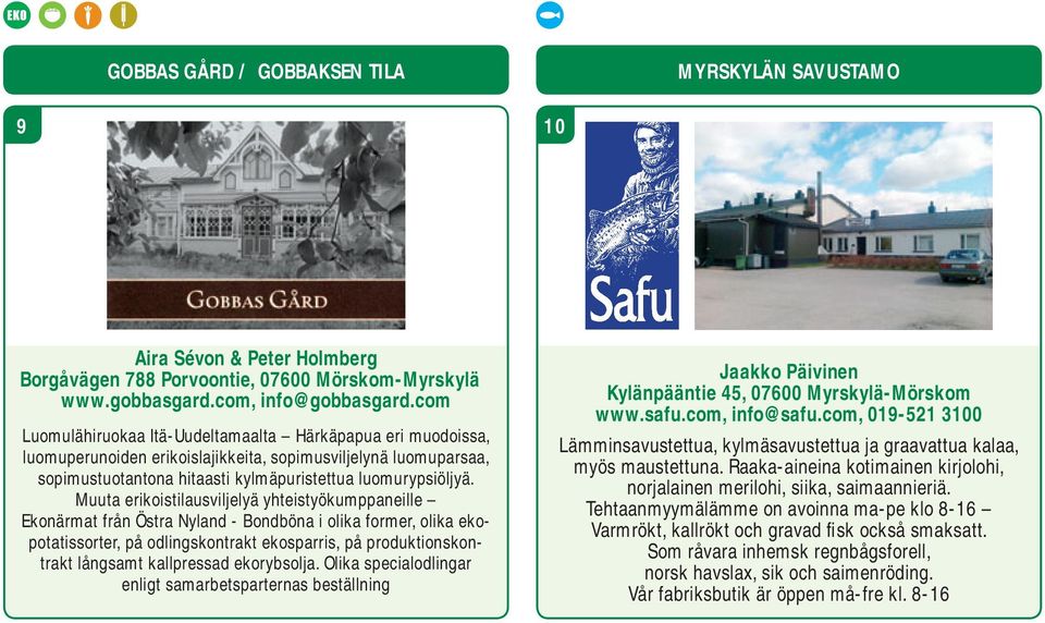 Muuta erikoistilausviljelyä yhteistyökumppaneille Ekonärmat från Östra Nyland - Bondböna i olika former, olika ekopotatissorter, på odlingskontrakt ekosparris, på produktionskontrakt långsamt