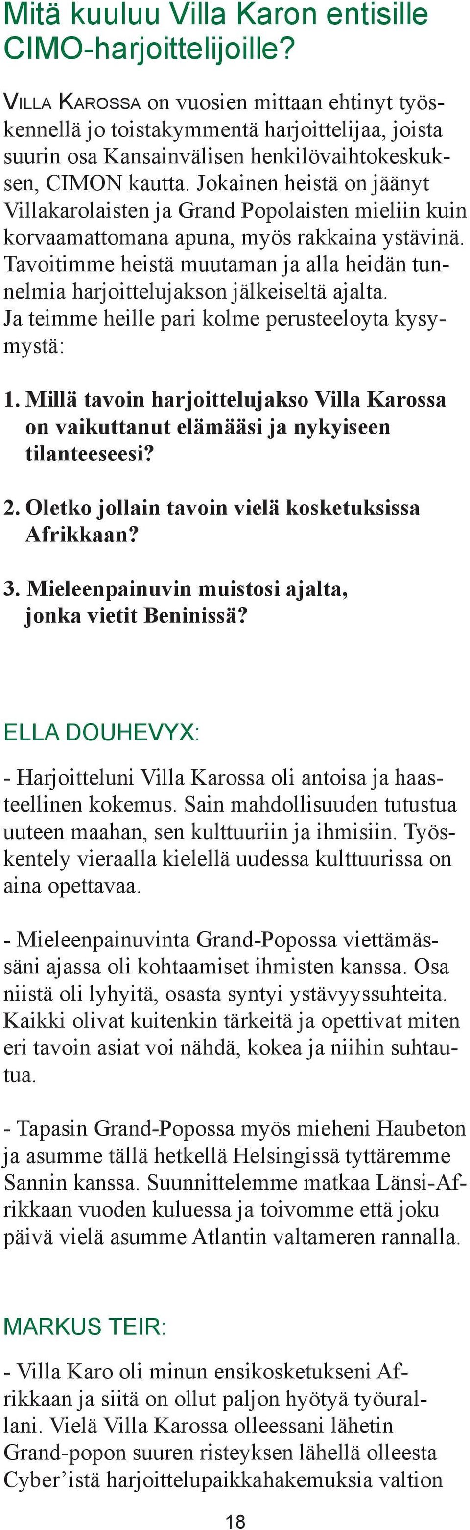 Jokainen heistä on jäänyt Villakarolaisten ja Grand Popolaisten mieliin kuin korvaamattomana apuna, myös rakkaina ystävinä.