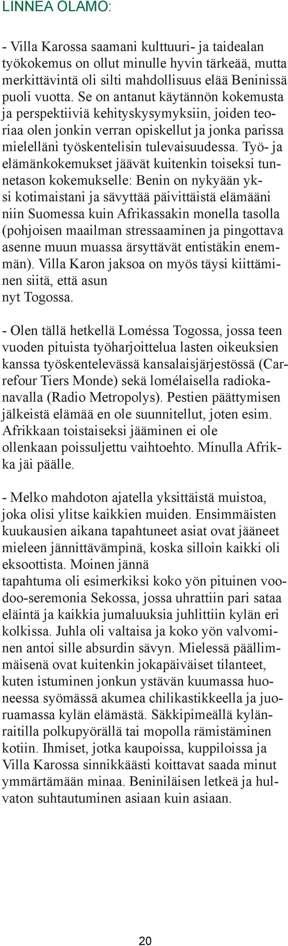 Työ- ja elämänkokemukset jäävät kuitenkin toiseksi tunnetason kokemukselle: Benin on nykyään yksi kotimaistani ja sävyttää päivittäistä elämääni niin Suomessa kuin Afrikassakin monella tasolla