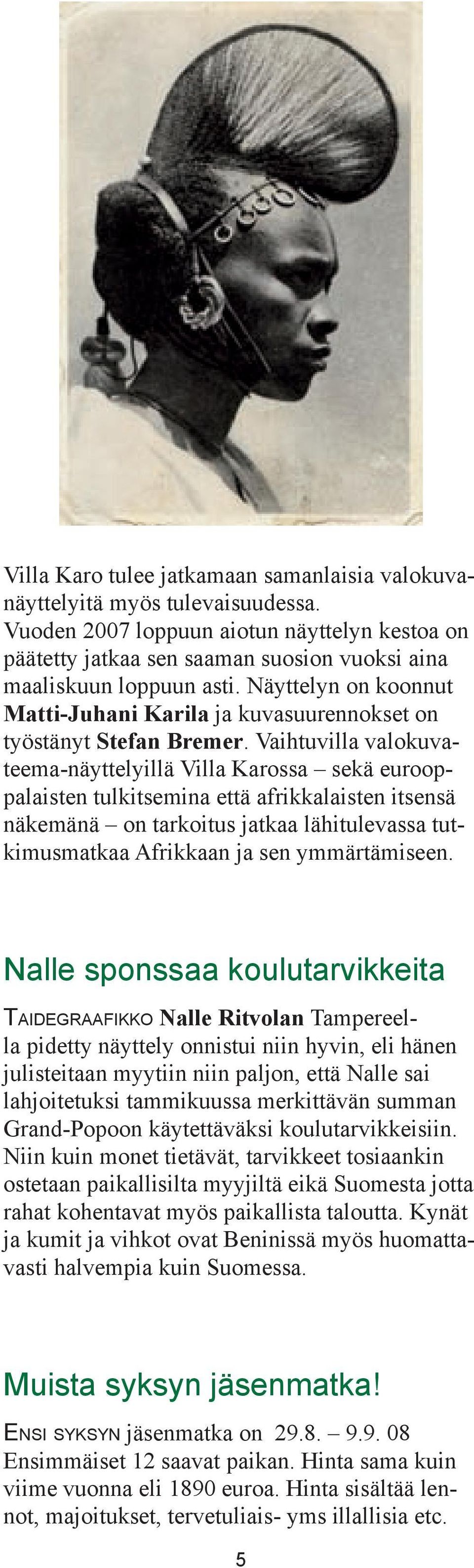 Vaihtuvilla valokuvateema-näyttelyillä Villa Karossa sekä eurooppalaisten tulkitsemina että afrikkalaisten itsensä näkemänä on tarkoitus jatkaa lähitulevassa tutkimusmatkaa Afrikkaan ja sen