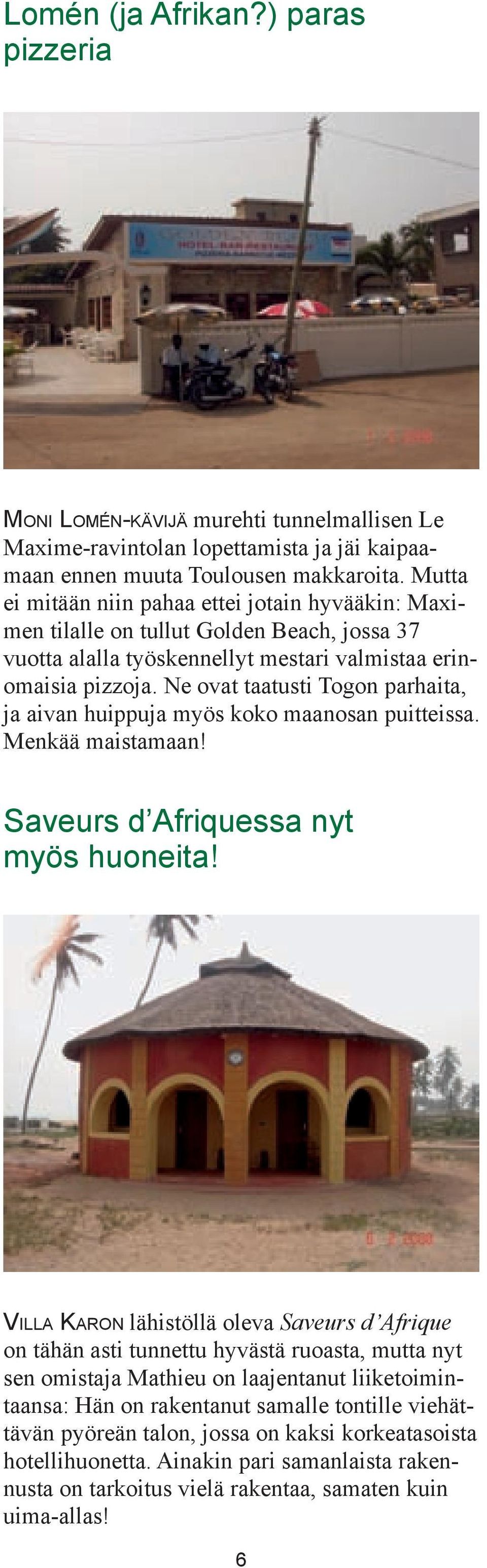 Ne ovat taatusti Togon parhaita, ja aivan huippuja myös koko maanosan puitteissa. Menkää maistamaan! Saveurs d Afriquessa nyt myös huoneita!