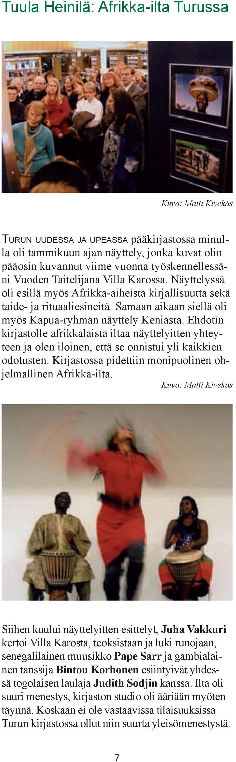 Ehdotin kirjastolle afrikkalaista iltaa näyttelyitten yhteyteen ja olen iloinen, että se onnistui yli kaikkien odotusten. Kirjastossa pidettiin monipuolinen ohjelmallinen Afrikka-ilta.