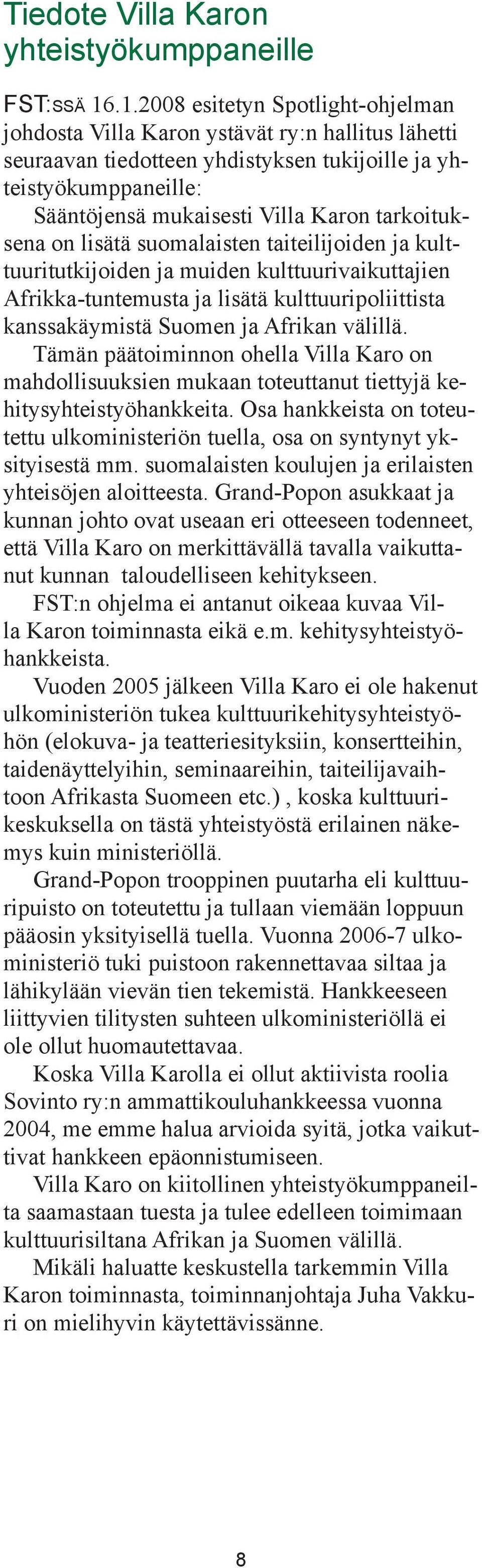 tarkoituksena on lisätä suomalaisten taiteilijoiden ja kulttuuritutkijoiden ja muiden kulttuurivaikuttajien Afrikka-tuntemusta ja lisätä kulttuuripoliittista kanssakäymistä Suomen ja Afrikan välillä.