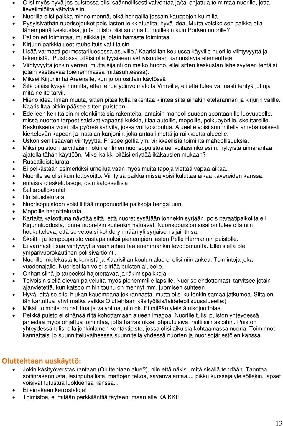 Mutta voisiko sen paikka olla lähempänä keskustaa, jotta puisto olisi suunnattu muillekin kuin Porkan nuorille? Paljon eri toimintaa, musiikkia ja jotain harraste toimintaa.