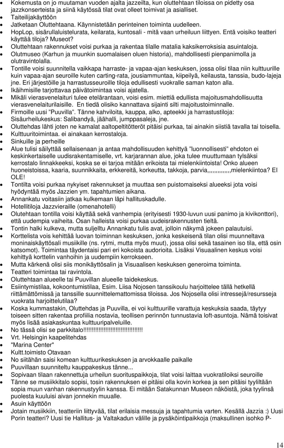 Entä voisiko teatteri käyttää tiloja? Museot? Oluttehtaan rakennukset voisi purkaa ja rakentaa tilalle matalia kaksikerroksisia asuintaloja.