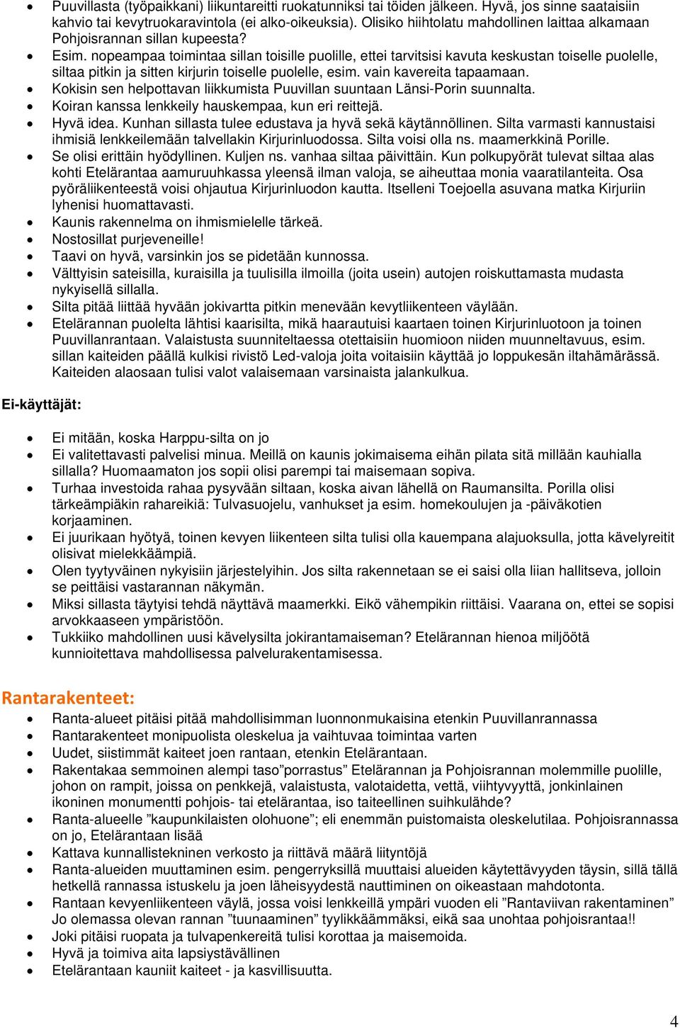 nopeampaa toimintaa sillan toisille puolille, ettei tarvitsisi kavuta keskustan toiselle puolelle, siltaa pitkin ja sitten kirjurin toiselle puolelle, esim. vain kavereita tapaamaan.