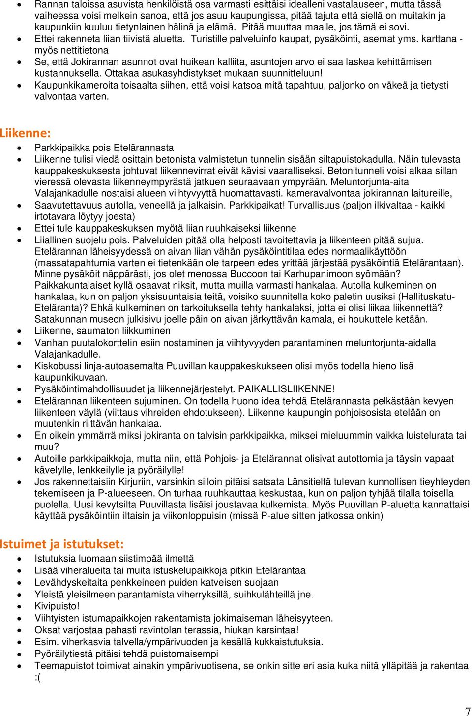 karttana - myös nettitietona Se, että Jokirannan asunnot ovat huikean kalliita, asuntojen arvo ei saa laskea kehittämisen kustannuksella. Ottakaa asukasyhdistykset mukaan suunnitteluun!