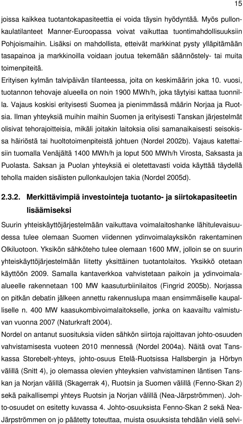 Erityisen kylmän talvipäivän tilanteessa, joita on keskimäärin joka 10. vuosi, tuotannon tehovaje alueella on noin 1900 MWh/h, joka täytyisi kattaa tuonnilla.