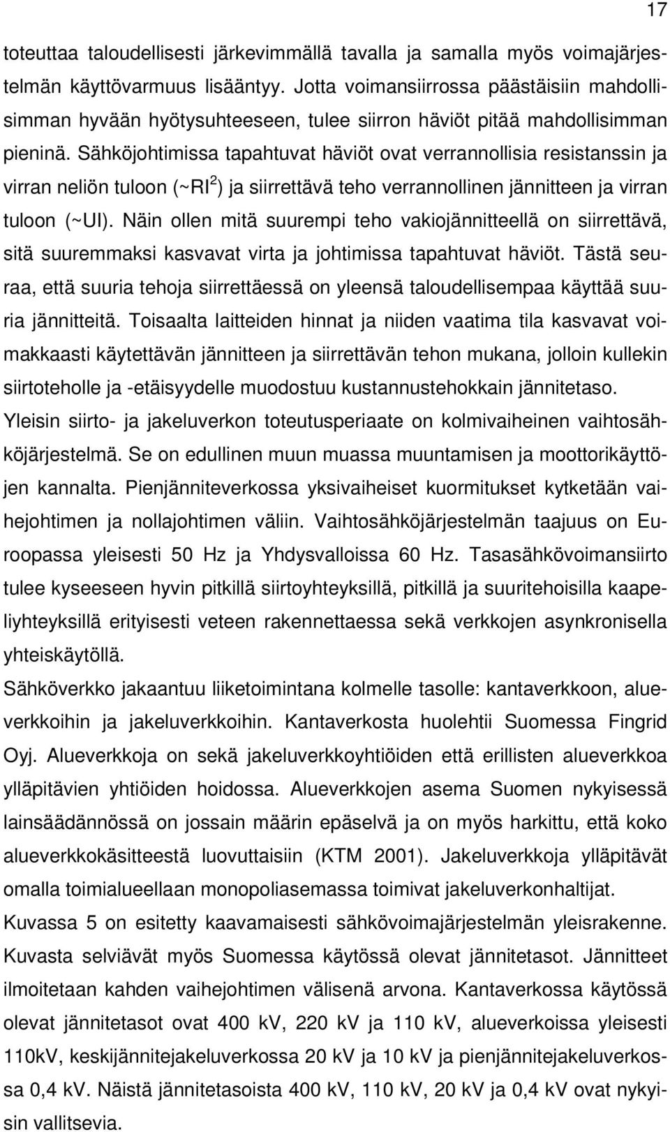 Sähköjohtimissa tapahtuvat häviöt ovat verrannollisia resistanssin ja virran neliön tuloon (~RI 2 ) ja siirrettävä teho verrannollinen jännitteen ja virran tuloon (~UI).