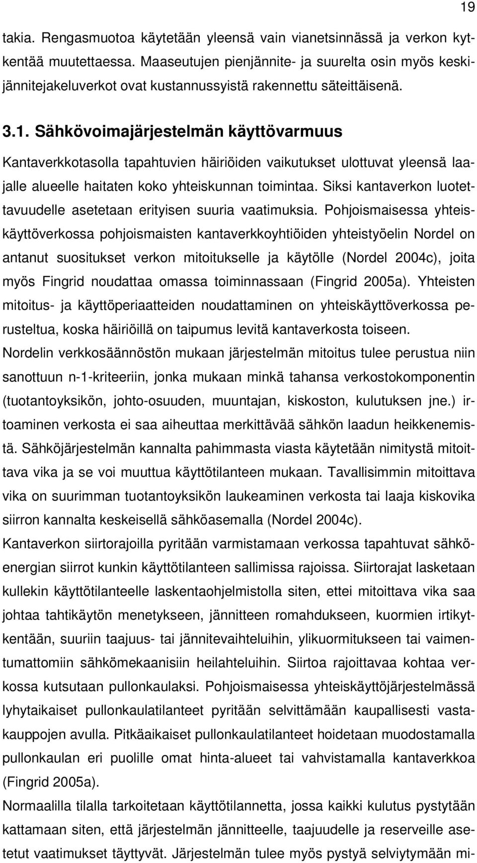 Sähkövoimajärjestelmän käyttövarmuus Kantaverkkotasolla tapahtuvien häiriöiden vaikutukset ulottuvat yleensä laajalle alueelle haitaten koko yhteiskunnan toimintaa.