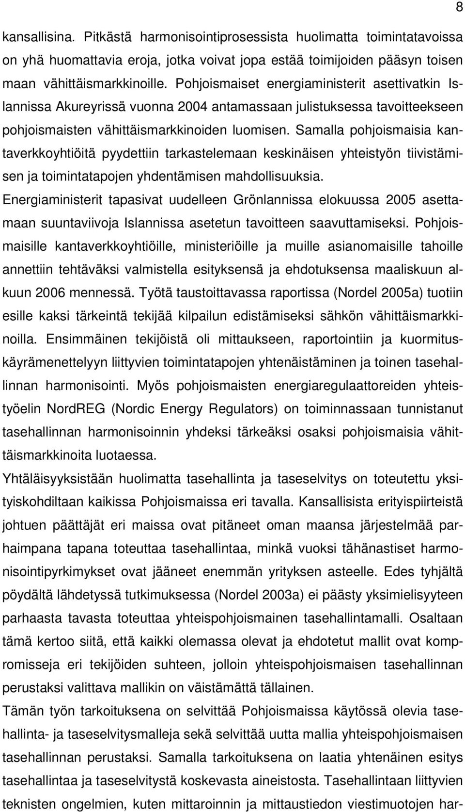 Samalla pohjoismaisia kantaverkkoyhtiöitä pyydettiin tarkastelemaan keskinäisen yhteistyön tiivistämisen ja toimintatapojen yhdentämisen mahdollisuuksia.