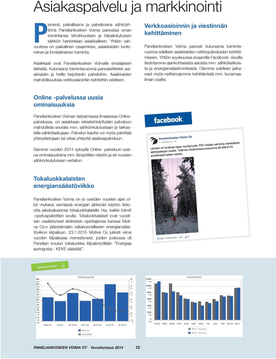 Kuluneena toimintavuonna panostettiinkin asiakkaisiin ja heille tarjottaviin palveluihin. Asiakkaiden mahdollisuuksia verkkoasiointiin kehitettiin edelleen.