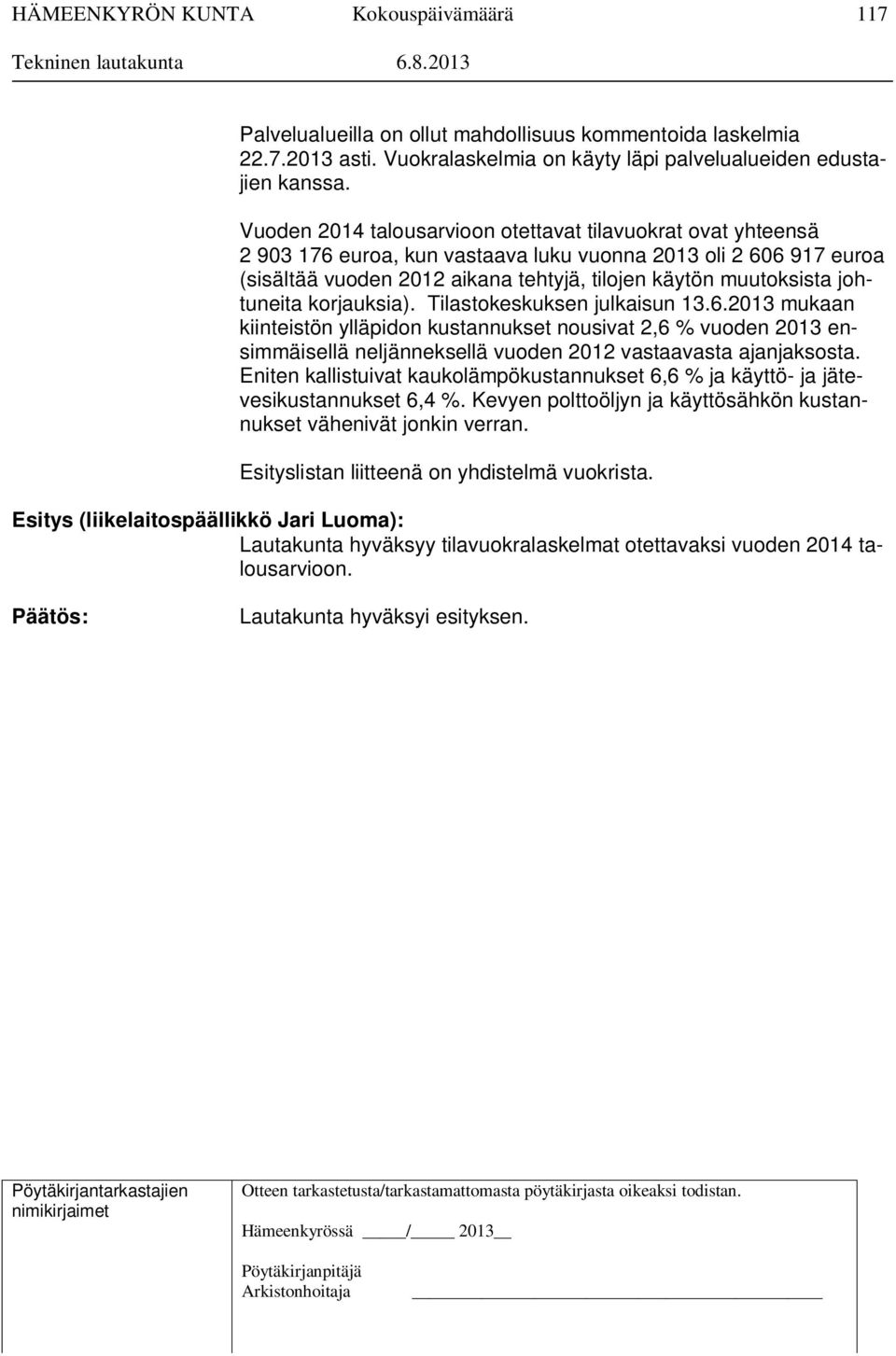 johtuneita korjauksia). Tilastokeskuksen julkaisun 13.6.2013 mukaan kiinteistön ylläpidon kustannukset nousivat 2,6 % vuoden 2013 ensimmäisellä neljänneksellä vuoden 2012 vastaavasta ajanjaksosta.