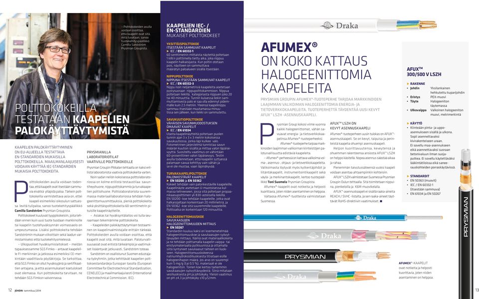 MAAILMANLAAJUISESTI VOIDAAN KÄYTTÄÄ IECSTANDARDIEN MUKAISIA POLTTOKOKEITA. P olttokokeiden avlla voidaan todentaa, että kaapelit ovat itsestään sammvia eivätkä ylläpidä paloa.