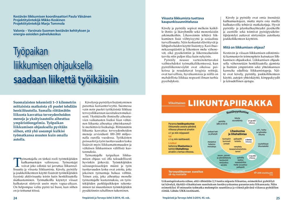 arkimatkoihin. Lihasvoimin tehtävä liikkuminen lisää viihtyisyyttä ja sosiaalista turvallisuutta. Näin keskustat elävöityvät ja lähipalveluiden käyttö lisääntyy.