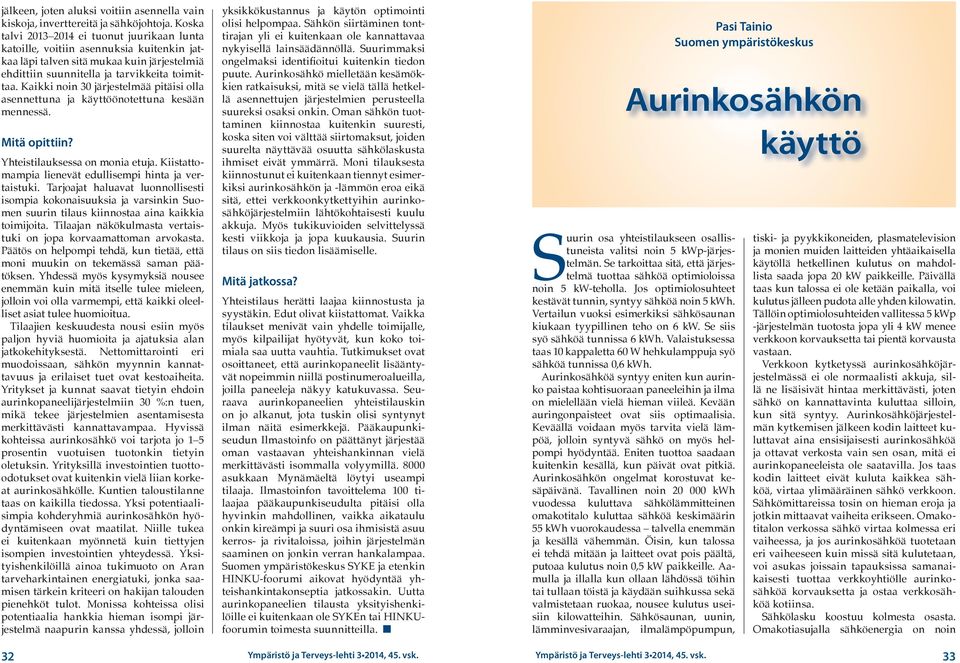 Kaikki noin 30 järjestelmää pitäisi olla asennettuna ja käyttöönotettuna kesään mennessä. Mitä opittiin? Yhteistilauksessa on monia etuja. Kiistattomampia lienevät edullisempi hinta ja vertaistuki.