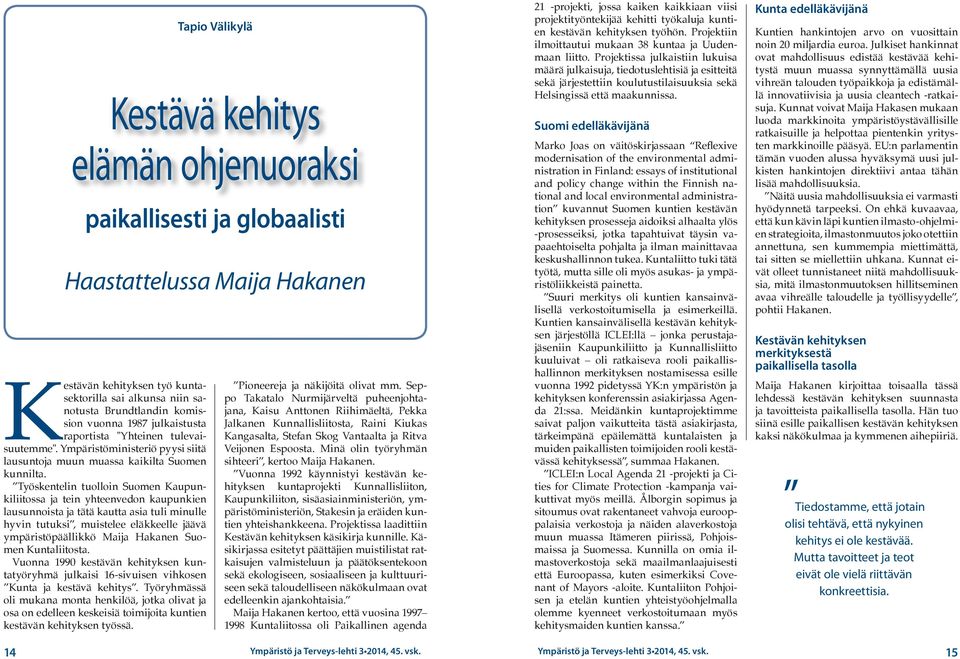 Työskentelin tuolloin Suomen Kaupunkiliitossa ja tein yhteenvedon kaupunkien lausunnoista ja tätä kautta asia tuli minulle hyvin tutuksi, muistelee eläkkeelle jäävä ympäristöpäällikkö Maija Hakanen