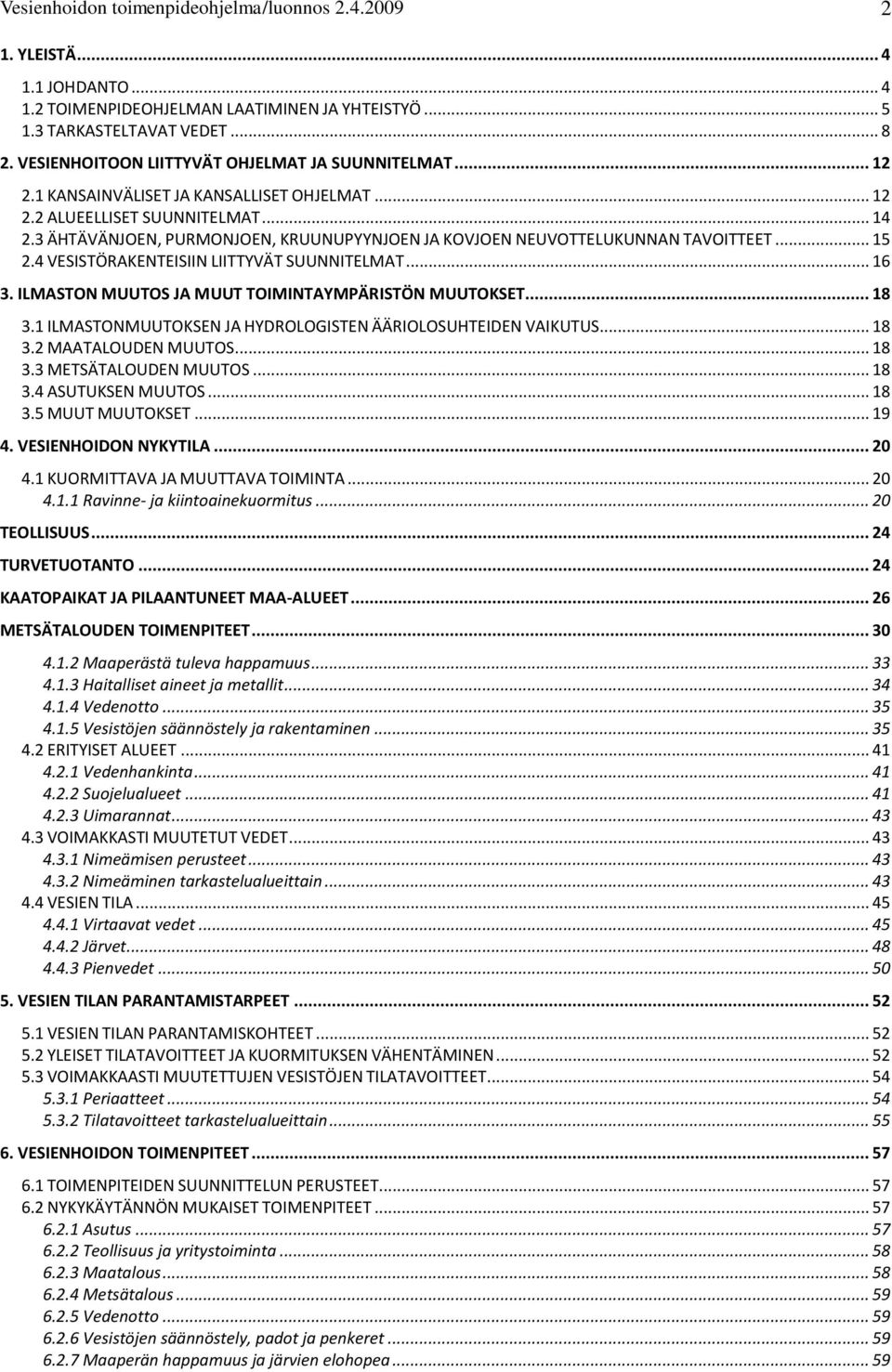 3 ÄHTÄVÄNJOEN, PURMONJOEN, KRUUNUPYYNJOEN JA KOVJOEN NEUVOTTELUKUNNAN TAVOITTEET... 15 2.4 VESISTÖRAKENTEISIIN LIITTYVÄT SUUNNITELMAT... 16 3. ILMASTON MUUTOS JA MUUT TOIMINTAYMPÄRISTÖN MUUTOKSET.