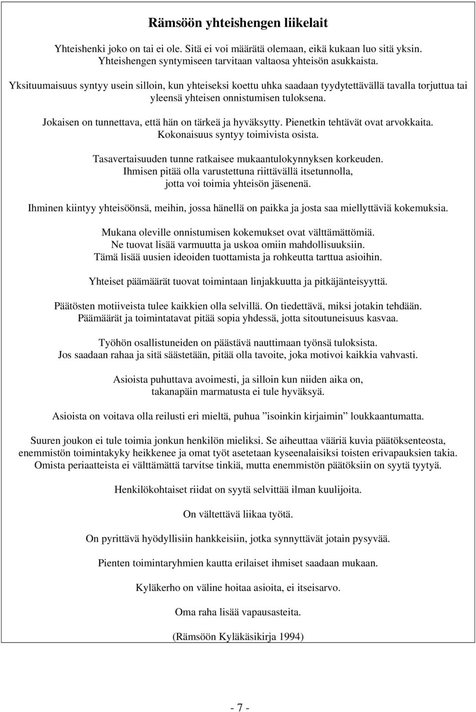 Jokaisen on tunnettava, että hän on tärkeä ja hyväksytty. Pienetkin tehtävät ovat arvokkaita. Kokonaisuus syntyy toimivista osista. Tasavertaisuuden tunne ratkaisee mukaantulokynnyksen korkeuden.