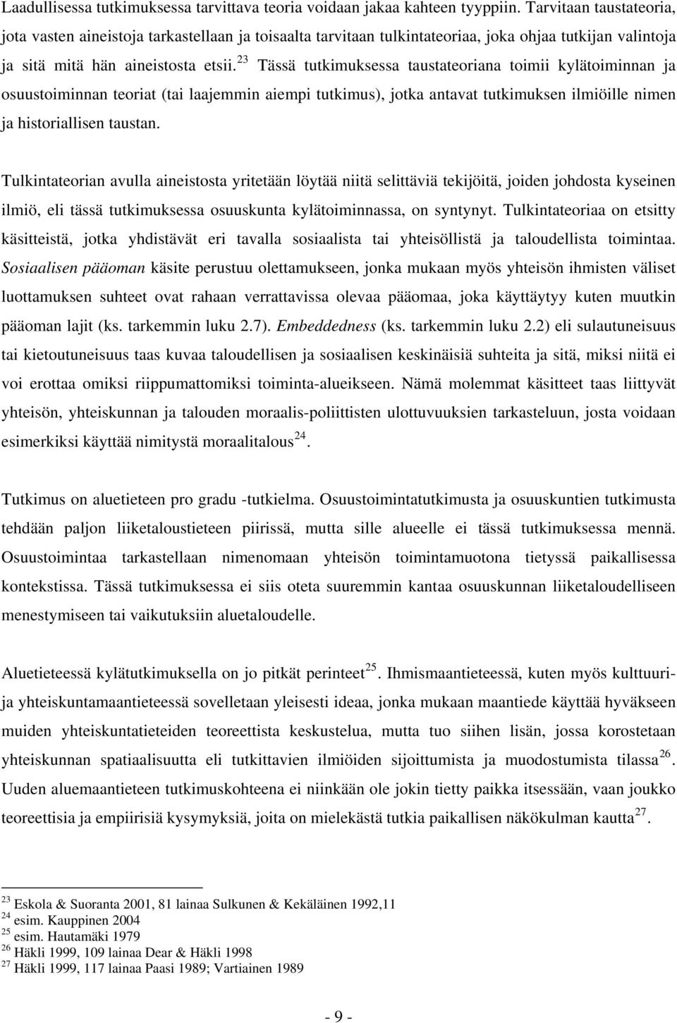 23 Tässä tutkimuksessa taustateoriana toimii kylätoiminnan ja osuustoiminnan teoriat (tai laajemmin aiempi tutkimus), jotka antavat tutkimuksen ilmiöille nimen ja historiallisen taustan.