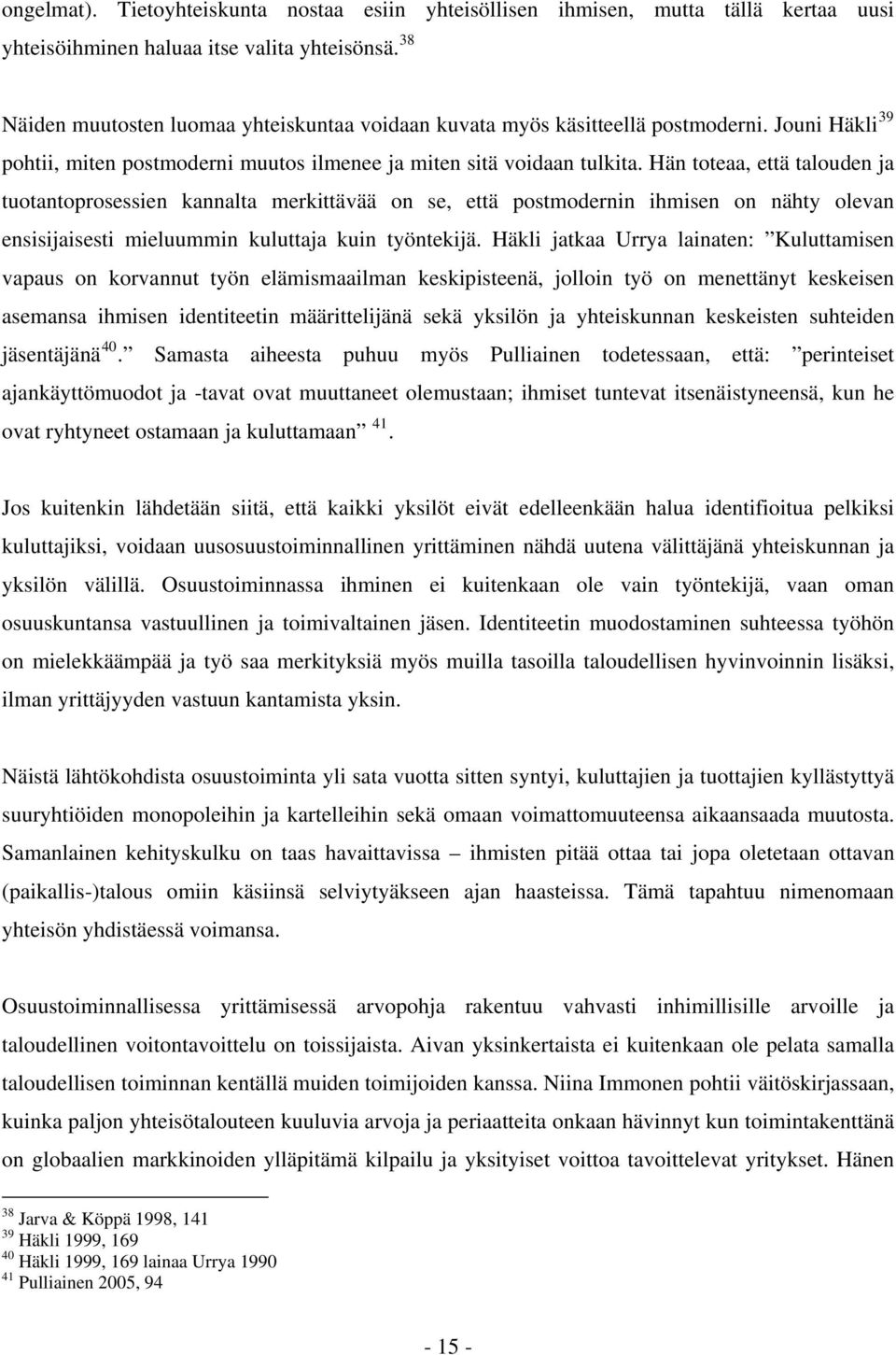 Hän toteaa, että talouden ja tuotantoprosessien kannalta merkittävää on se, että postmodernin ihmisen on nähty olevan ensisijaisesti mieluummin kuluttaja kuin työntekijä.