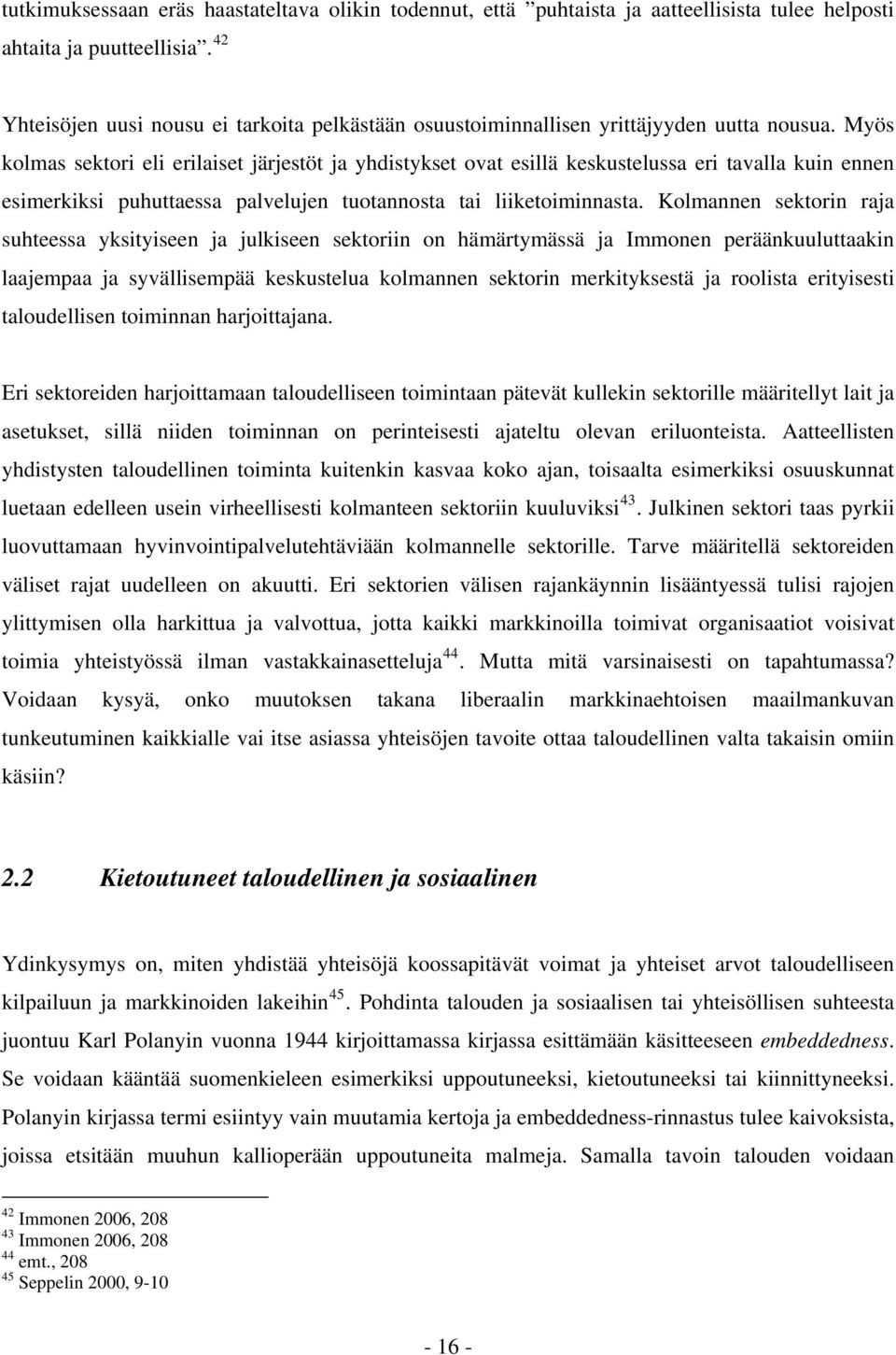 Myös kolmas sektori eli erilaiset järjestöt ja yhdistykset ovat esillä keskustelussa eri tavalla kuin ennen esimerkiksi puhuttaessa palvelujen tuotannosta tai liiketoiminnasta.