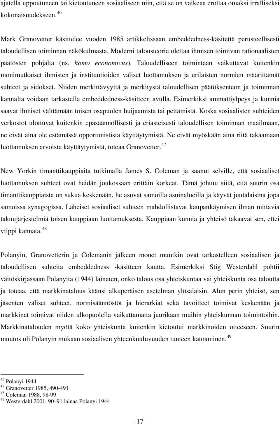 Moderni talousteoria olettaa ihmisen toimivan rationaalisten päätösten pohjalta (ns. homo economicus).