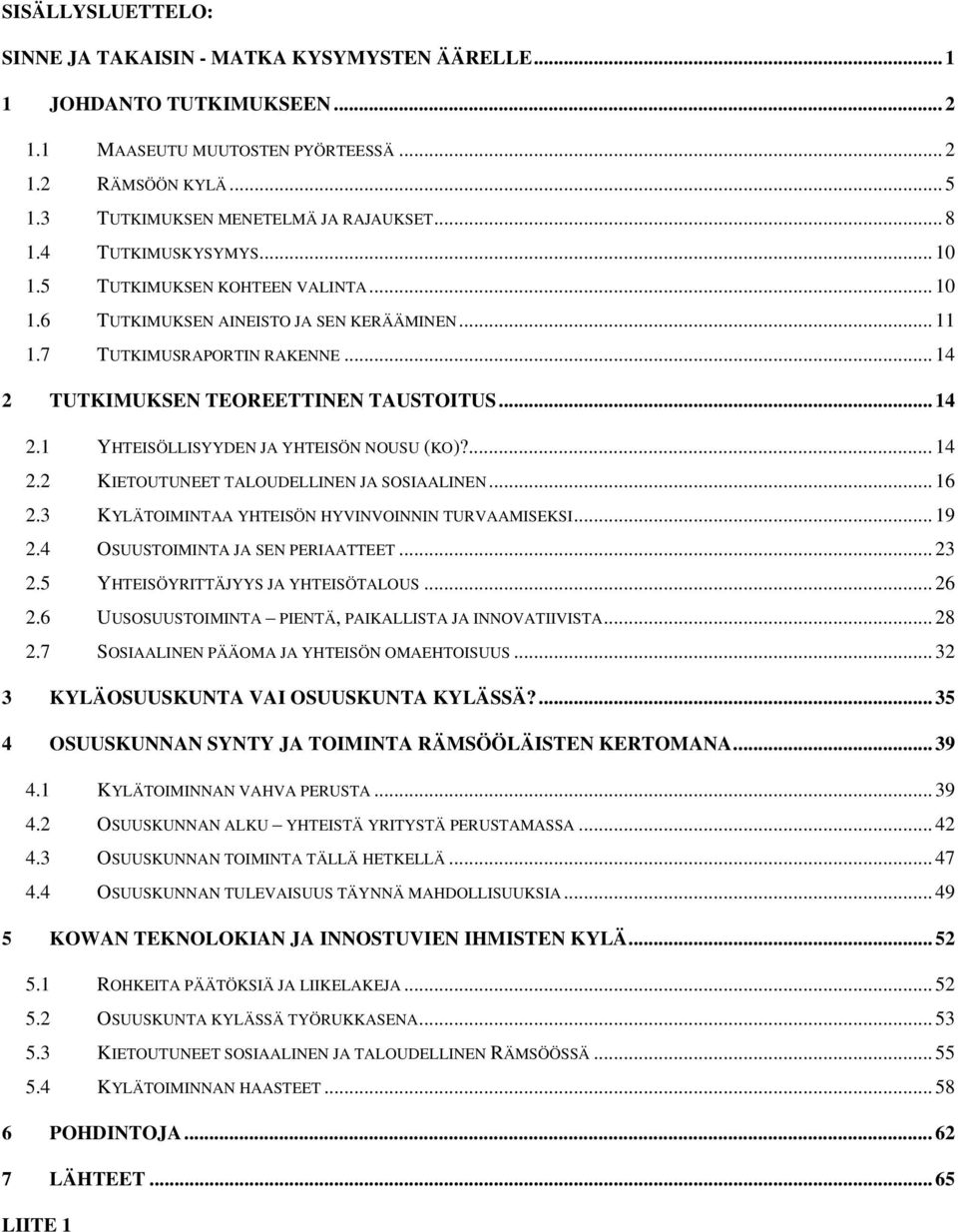 ... 14 2.2 KIETOUTUNEET TALOUDELLINEN JA SOSIAALINEN... 16 2.3 KYLÄTOIMINTAA YHTEISÖN HYVINVOINNIN TURVAAMISEKSI... 19 2.4 OSUUSTOIMINTA JA SEN PERIAATTEET... 23 2.