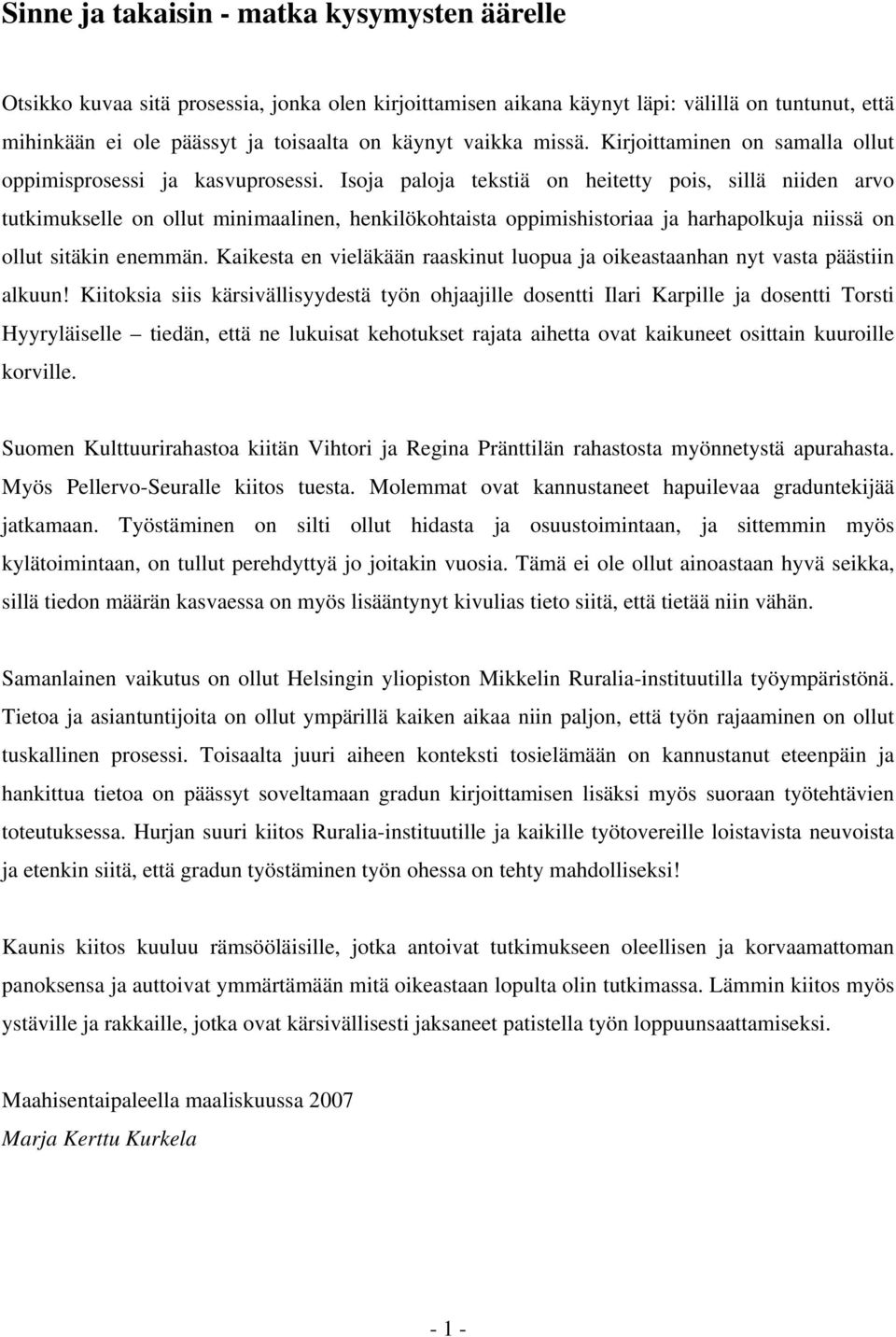 Isoja paloja tekstiä on heitetty pois, sillä niiden arvo tutkimukselle on ollut minimaalinen, henkilökohtaista oppimishistoriaa ja harhapolkuja niissä on ollut sitäkin enemmän.