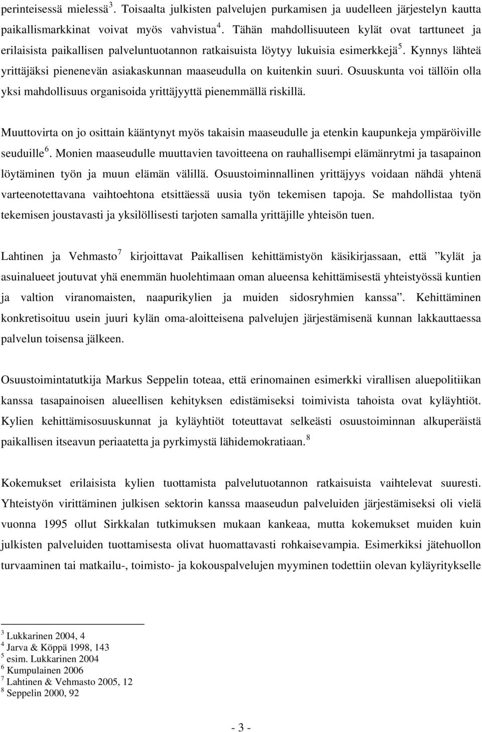 Kynnys lähteä yrittäjäksi pienenevän asiakaskunnan maaseudulla on kuitenkin suuri. Osuuskunta voi tällöin olla yksi mahdollisuus organisoida yrittäjyyttä pienemmällä riskillä.