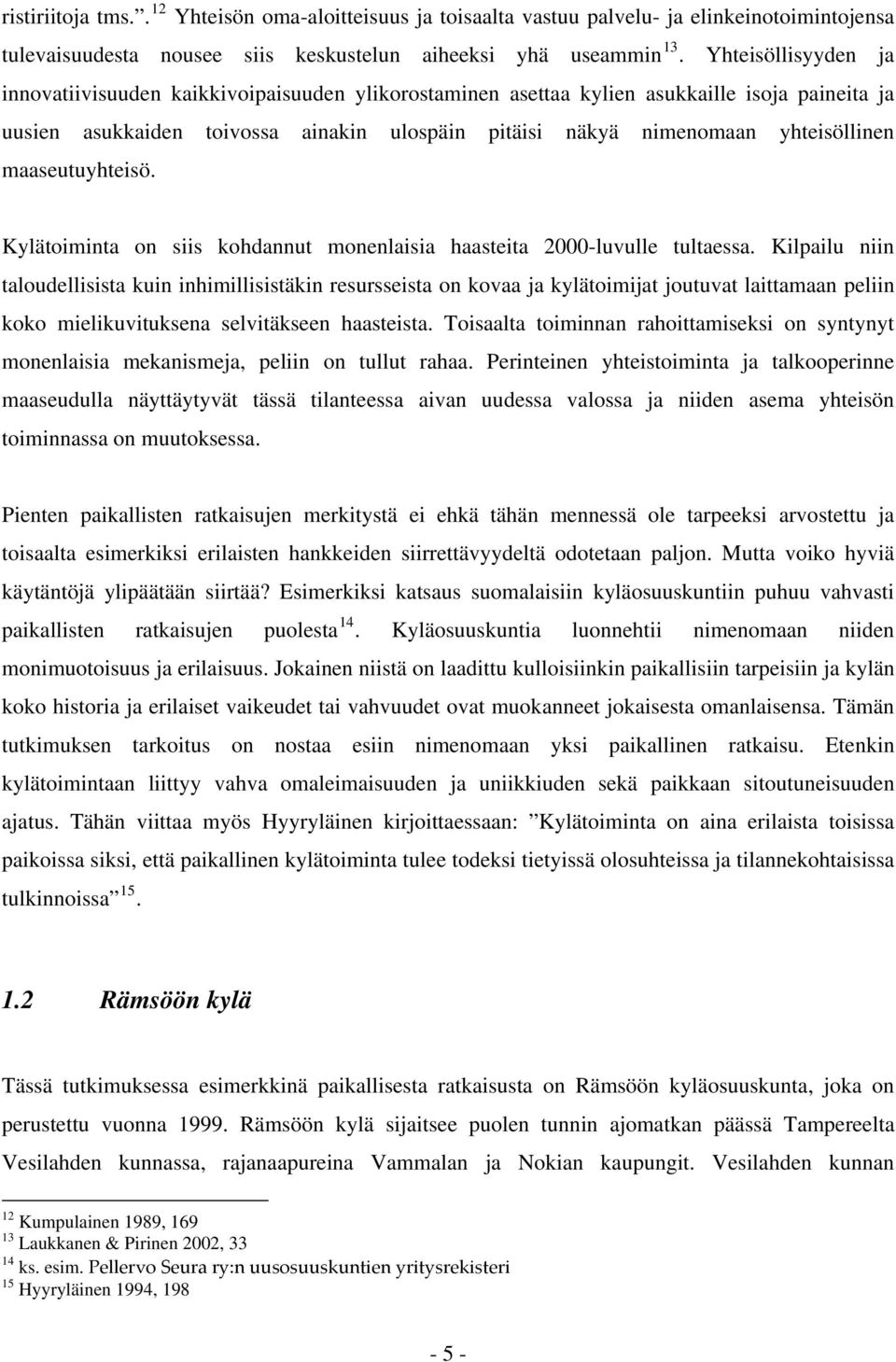 maaseutuyhteisö. Kylätoiminta on siis kohdannut monenlaisia haasteita 2000-luvulle tultaessa.