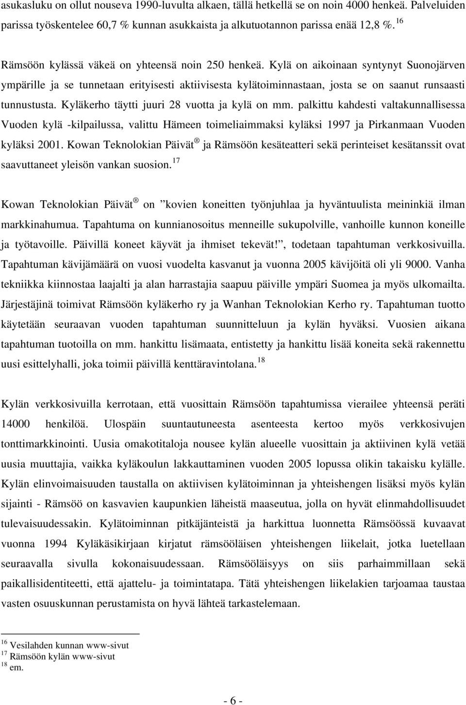 Kylä on aikoinaan syntynyt Suonojärven ympärille ja se tunnetaan erityisesti aktiivisesta kylätoiminnastaan, josta se on saanut runsaasti tunnustusta. Kyläkerho täytti juuri 28 vuotta ja kylä on mm.