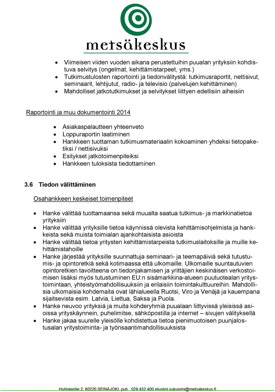 liittyen edellisiin aiheisiin Raportointi ja muu dokumentointi 2014 Asiakaspalautteen yhteenveto Loppuraportin laatiminen Hankkeen tuottaman tutkimusmateriaalin kokoaminen yhdeksi tietopaketiksi /