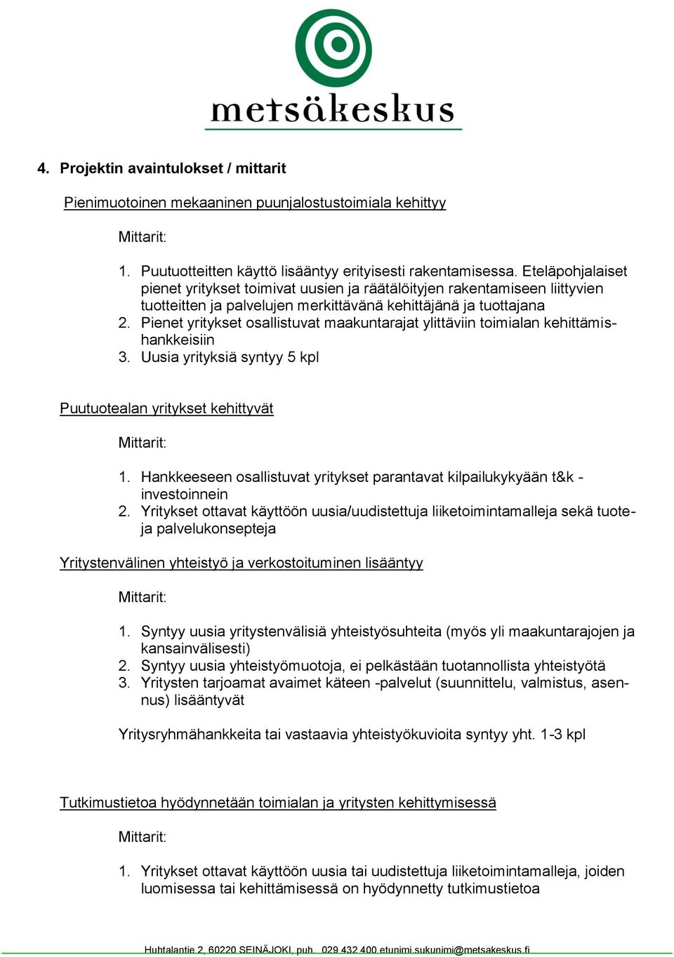 Pienet yritykset osallistuvat maakuntarajat ylittäviin toimialan kehittämishankkeisiin 3. Uusia yrityksiä syntyy 5 kpl Puutuotealan yritykset kehittyvät Mittarit: 1.