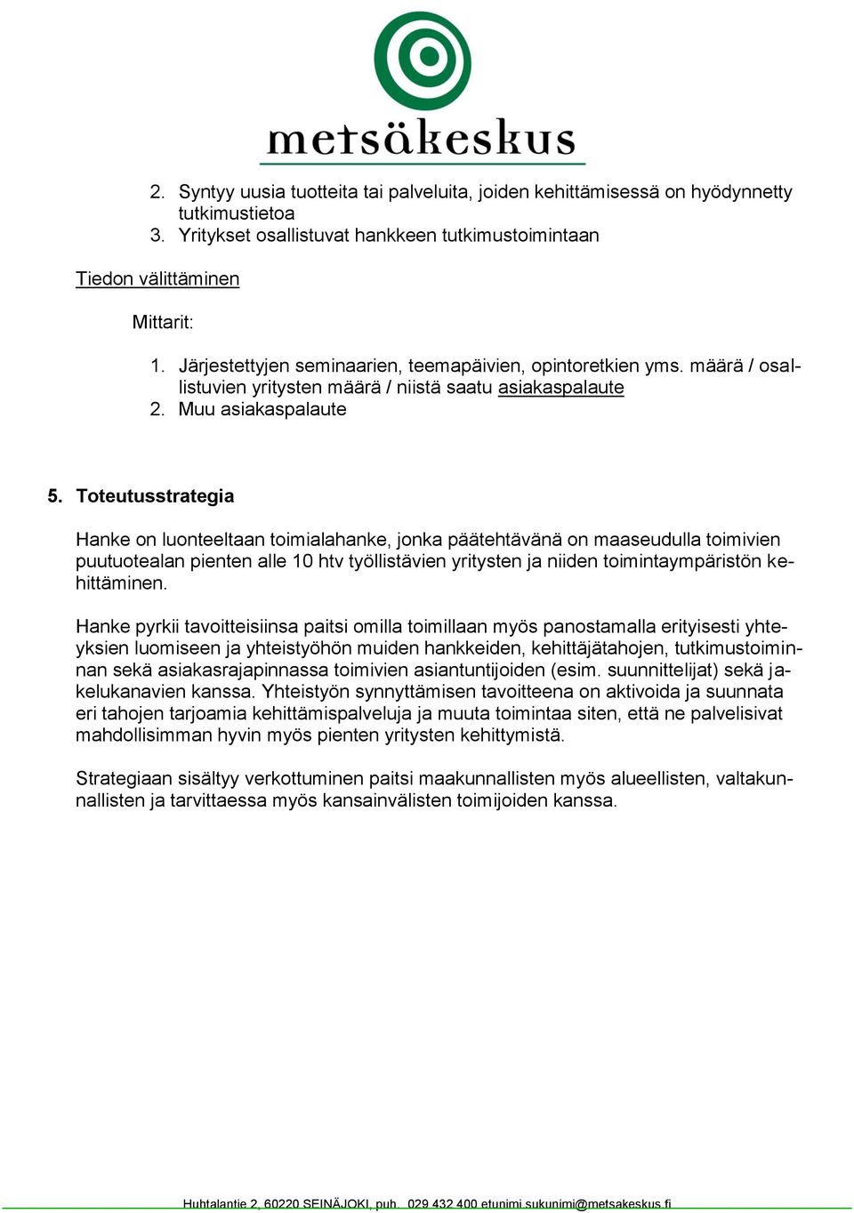 Toteutusstrategia Hanke on luonteeltaan toimialahanke, jonka päätehtävänä on maaseudulla toimivien puutuotealan pienten alle 10 htv työllistävien yritysten ja niiden toimintaympäristön kehittäminen.