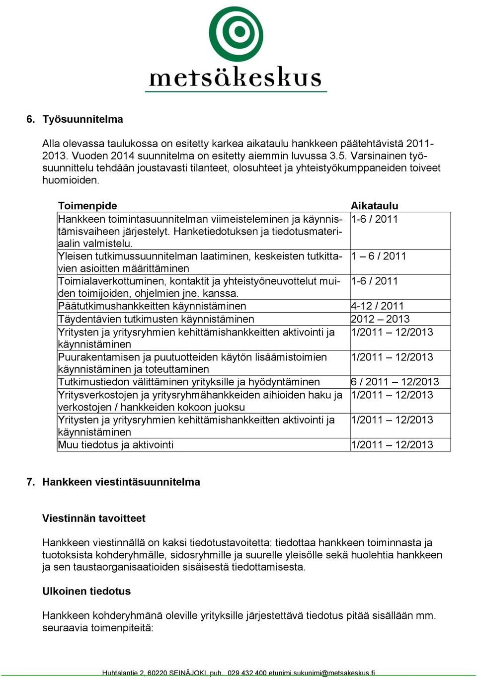 Toimenpide Aikataulu Hankkeen toimintasuunnitelman viimeisteleminen ja käynnistämisvaiheen järjestelyt. Hanketiedotuksen ja tiedotusmateri- 1-6 / 2011 aalin valmistelu.