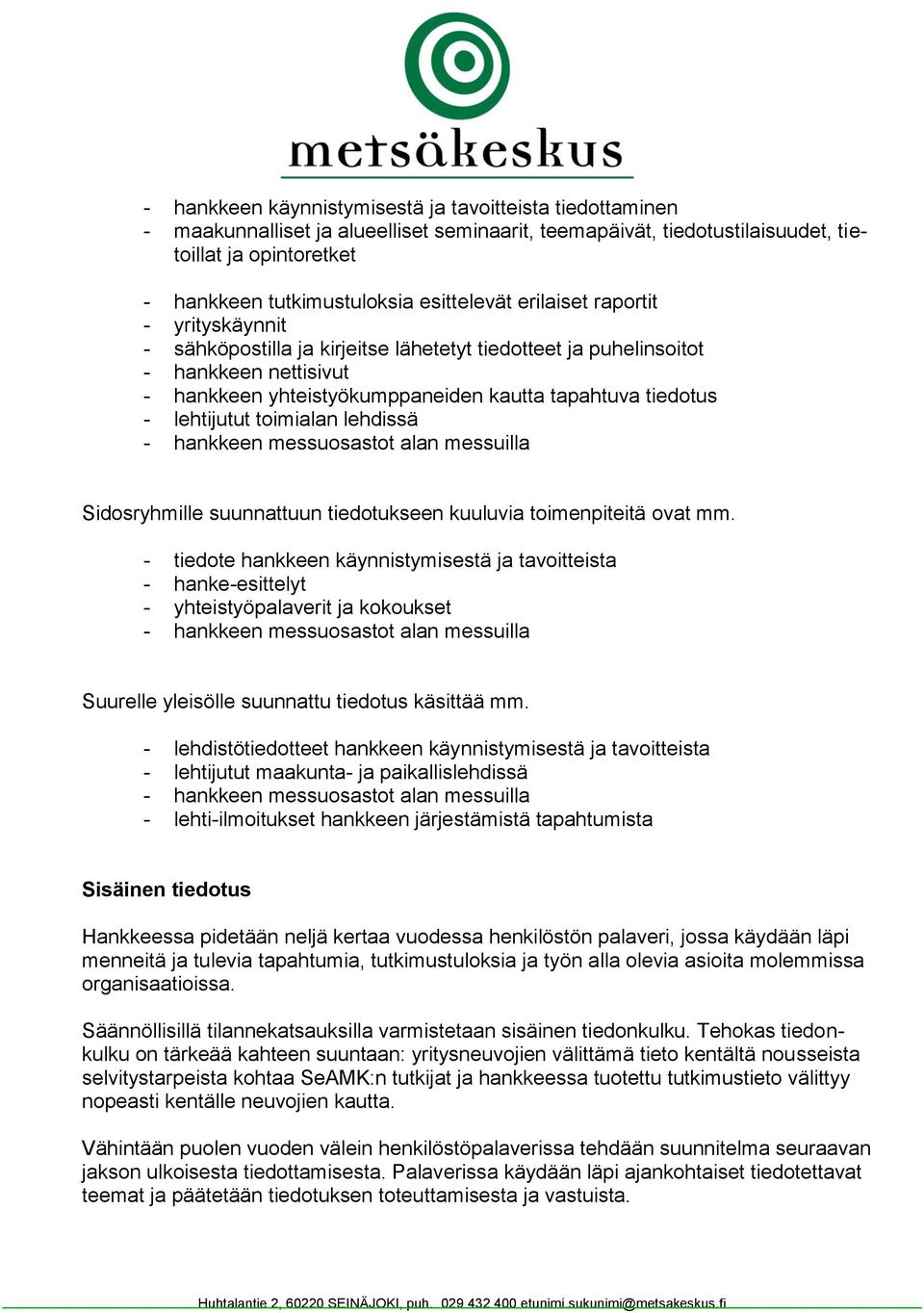 lehtijutut toimialan lehdissä - hankkeen messuosastot alan messuilla Sidosryhmille suunnattuun tiedotukseen kuuluvia toimenpiteitä ovat mm.