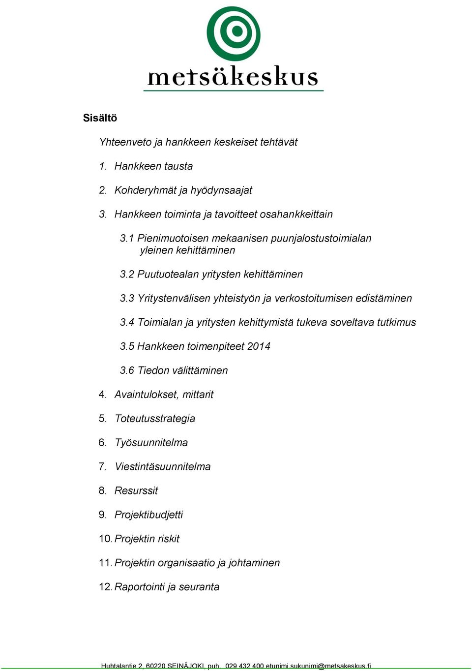 3 Yritystenvälisen yhteistyön ja verkostoitumisen edistäminen 3.4 Toimialan ja yritysten kehittymistä tukeva soveltava tutkimus 3.5 Hankkeen toimenpiteet 2014 3.