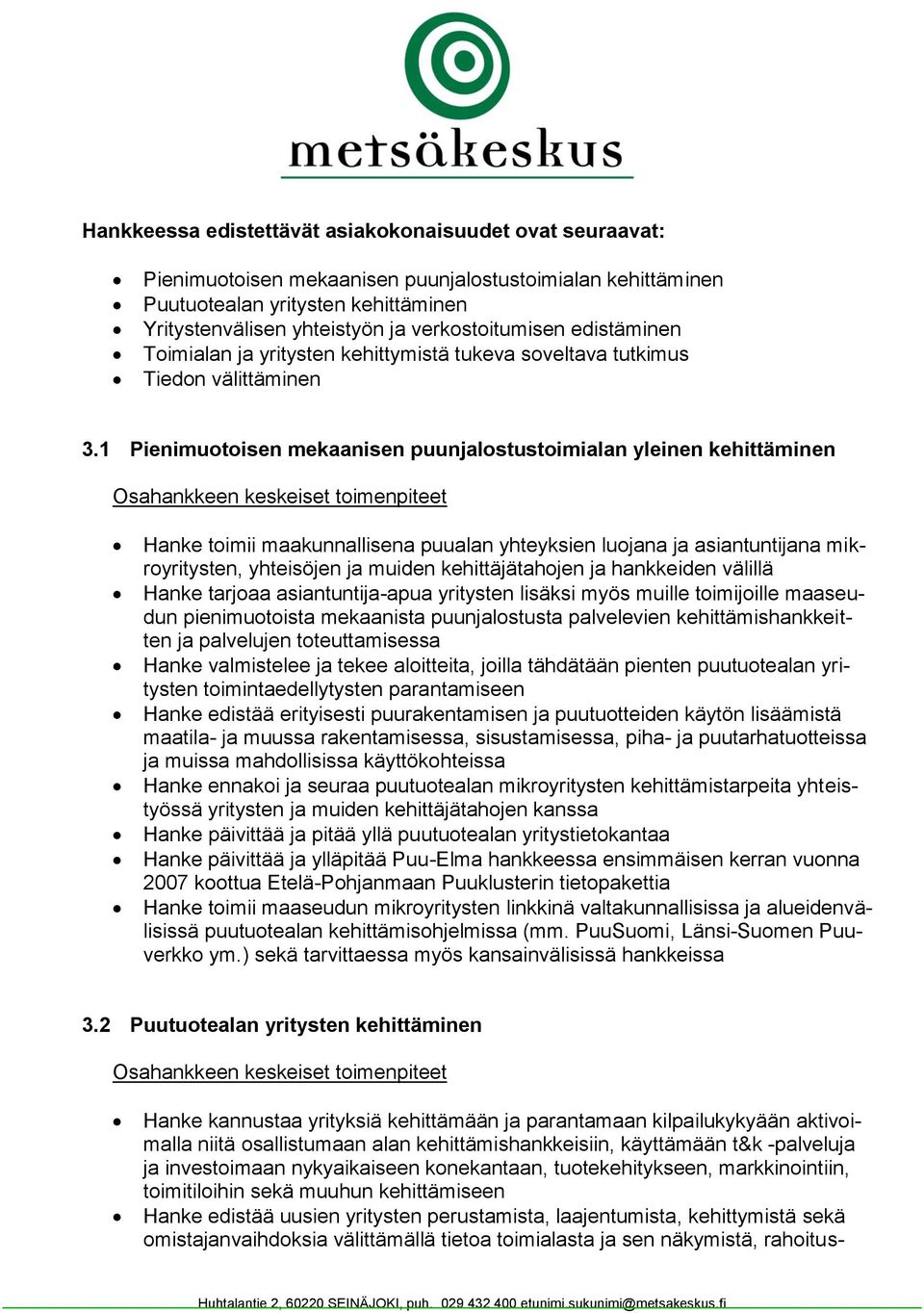 1 Pienimuotoisen mekaanisen puunjalostustoimialan yleinen kehittäminen Osahankkeen keskeiset toimenpiteet Hanke toimii maakunnallisena puualan yhteyksien luojana ja asiantuntijana mikroyritysten,