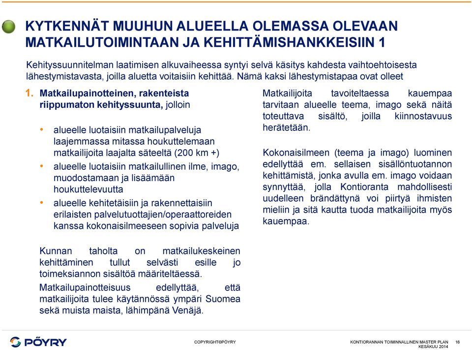 Matkailupainotteinen, rakenteista riippumaton kehityssuunta, jolloin alueelle luotaisiin matkailupalveluja laajemmassa mitassa houkuttelemaan matkailijoita laajalta säteeltä (200 km +) alueelle