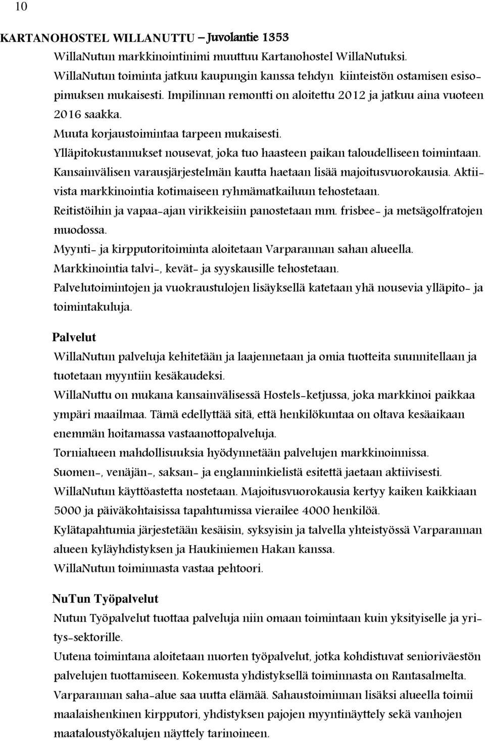 Muuta korjaustoimintaa tarpeen mukaisesti. Ylläpitokustannukset nousevat, joka tuo haasteen paikan taloudelliseen toimintaan.