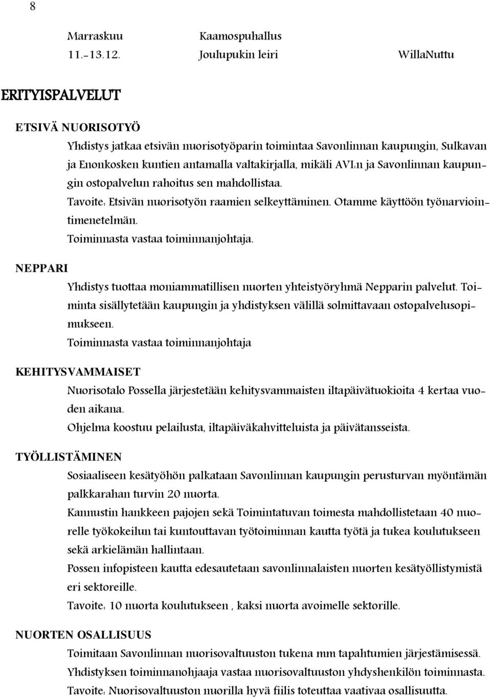 AVI:n ja Savonlinnan kaupungin ostopalvelun rahoitus sen mahdollistaa. Tavoite: Etsivän nuorisotyön raamien selkeyttäminen. Otamme käyttöön työnarviointimenetelmän.