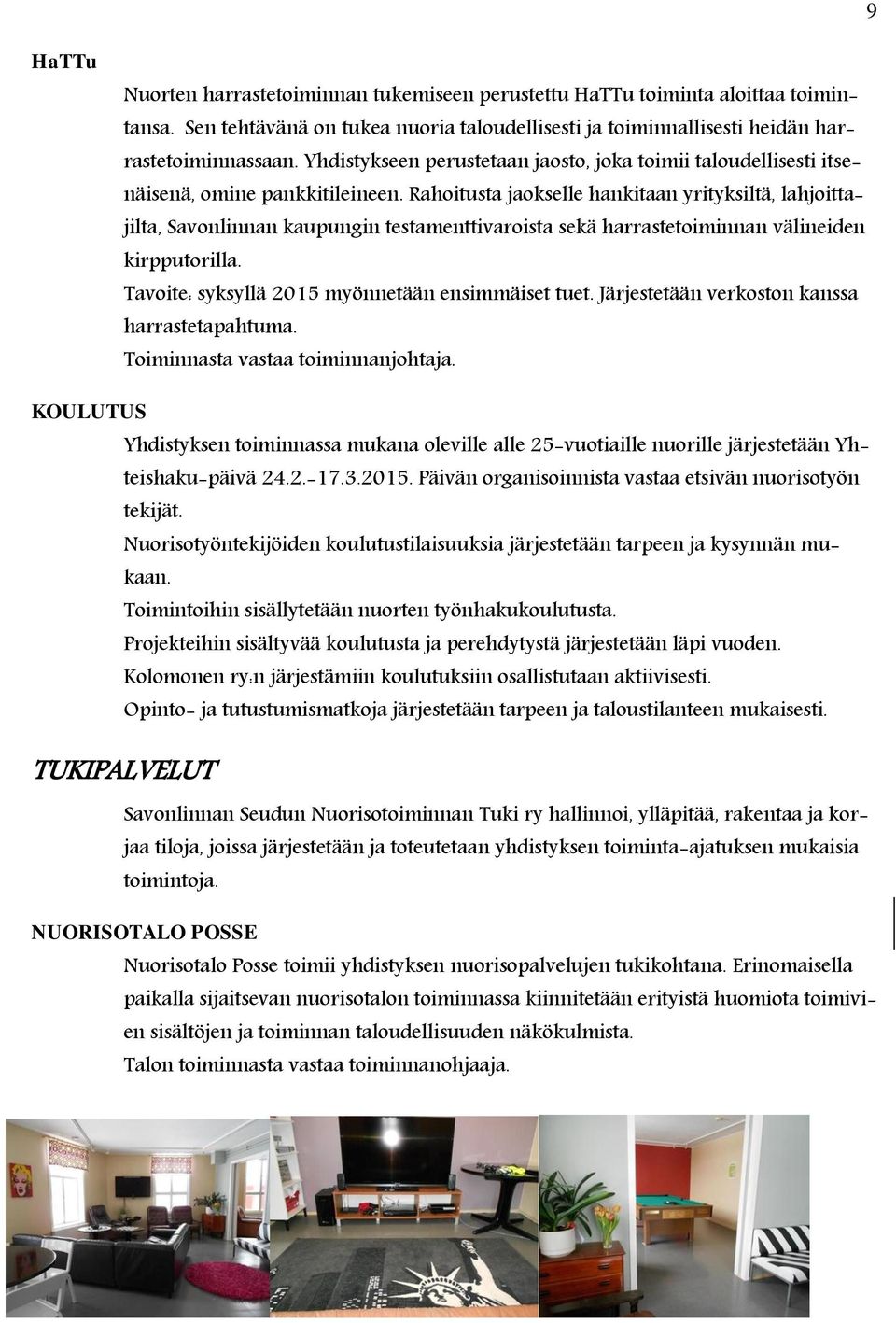 Rahoitusta jaokselle hankitaan yrityksiltä, lahjoittajilta, Savonlinnan kaupungin testamenttivaroista sekä harrastetoiminnan välineiden kirpputorilla.