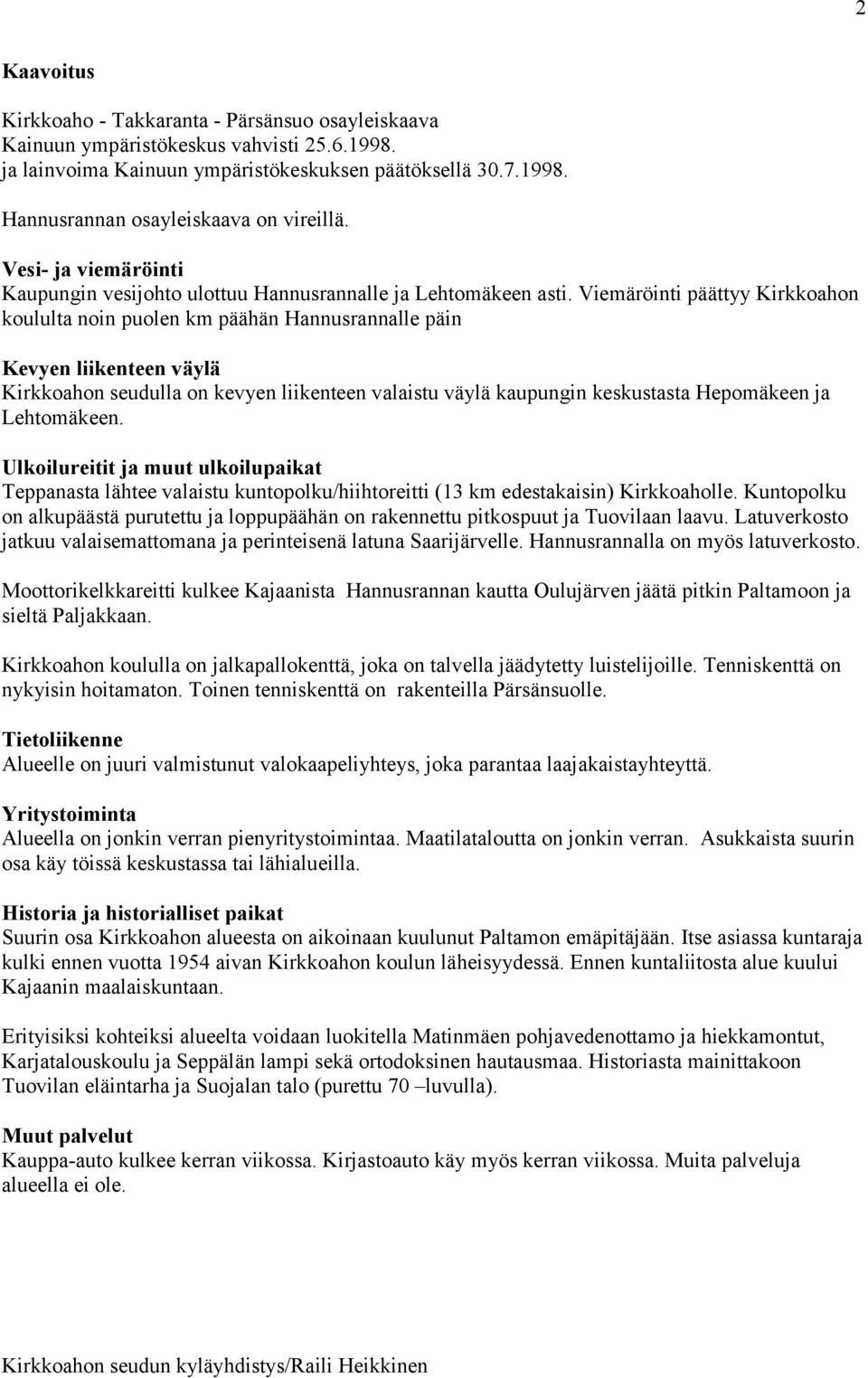 Viemäröinti päättyy Kirkkoahon koululta noin puolen km päähän Hannusrannalle päin Kevyen liikenteen väylä Kirkkoahon seudulla on kevyen liikenteen valaistu väylä kaupungin keskustasta Hepomäkeen ja