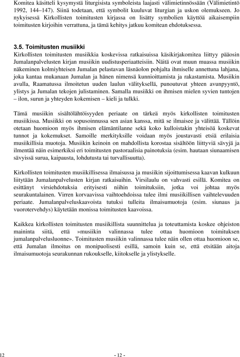 Toimitusten musiikki Kirkollisten toimitusten musiikkia koskevissa ratkaisuissa käsikirjakomitea liittyy pääosin Jumalanpalvelusten kirjan musiikin uudistusperiaatteisiin.