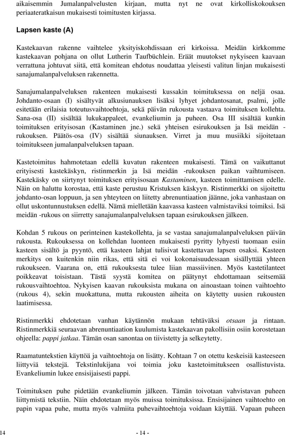 Eräät muutokset nykyiseen kaavaan verrattuna johtuvat siitä, että komitean ehdotus noudattaa yleisesti valitun linjan mukaisesti sanajumalanpalveluksen rakennetta.
