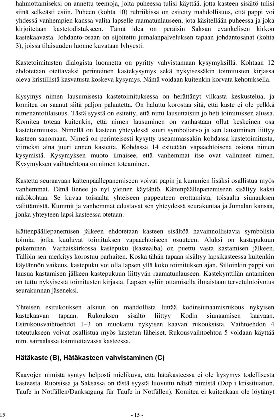 Tämä idea on peräisin Saksan evankelisen kirkon kastekaavasta. Johdanto-osaan on sijoitettu jumalanpalveluksen tapaan johdantosanat (kohta 3), joissa tilaisuuden luonne kuvataan lyhyesti.
