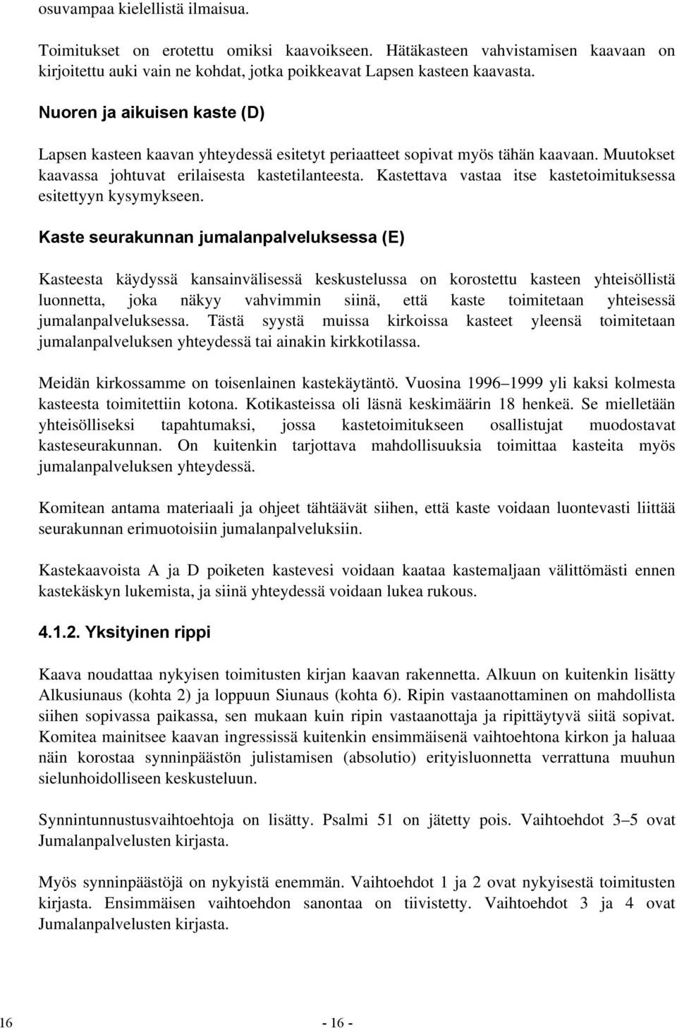 Kastettava vastaa itse kastetoimituksessa esitettyyn kysymykseen.